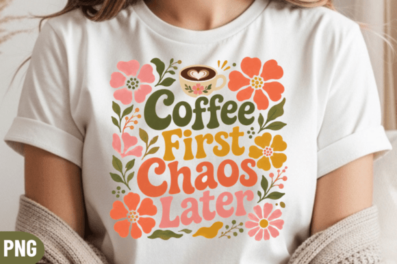 Coffee First Chaos Later Floral PNG